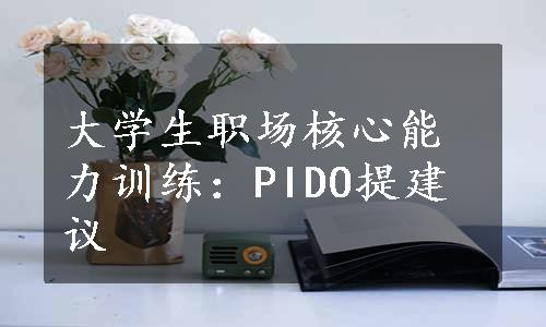 大学生职场核心能力训练：PIDO提建议