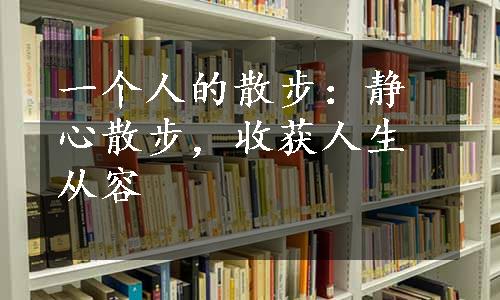 一个人的散步：静心散步，收获人生从容