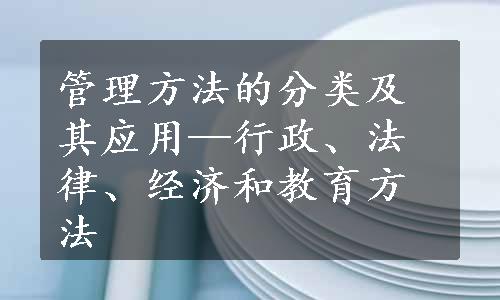 管理方法的分类及其应用—行政、法律、经济和教育方法