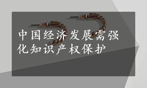 中国经济发展需强化知识产权保护