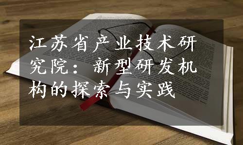 江苏省产业技术研究院：新型研发机构的探索与实践