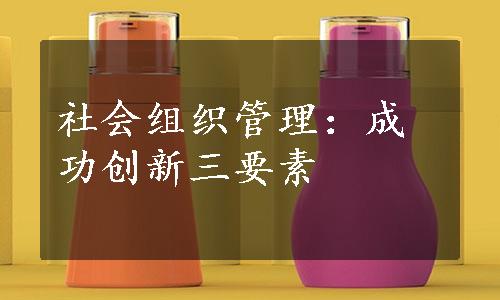 社会组织管理：成功创新三要素