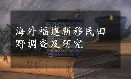 海外福建新移民田野调查及研究