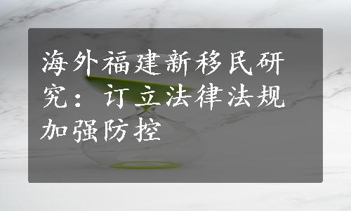 海外福建新移民研究：订立法律法规加强防控