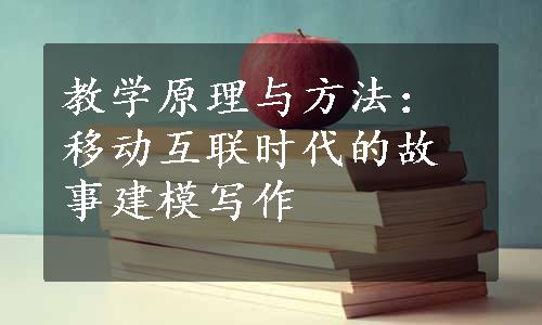 教学原理与方法：移动互联时代的故事建模写作