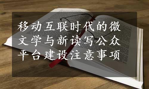 移动互联时代的微文学与新读写公众平台建设注意事项