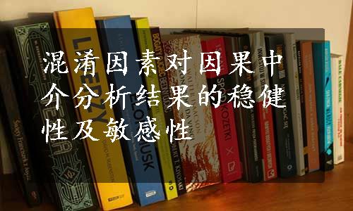 混淆因素对因果中介分析结果的稳健性及敏感性