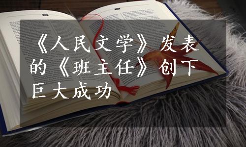 《人民文学》发表的《班主任》创下巨大成功