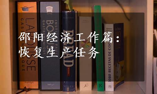 邵阳经济工作篇：恢复生产任务