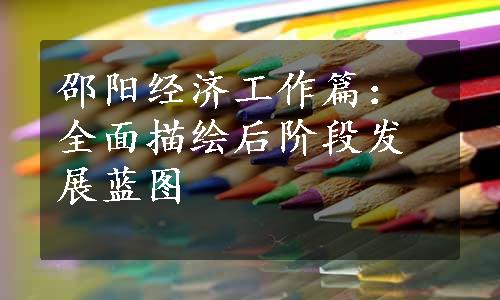 邵阳经济工作篇：全面描绘后阶段发展蓝图