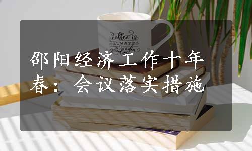 邵阳经济工作十年春：会议落实措施