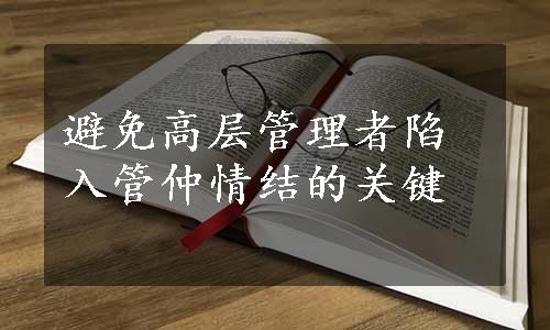 避免高层管理者陷入管仲情结的关键