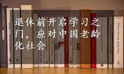 退休前开启学习之门，应对中国老龄化社会