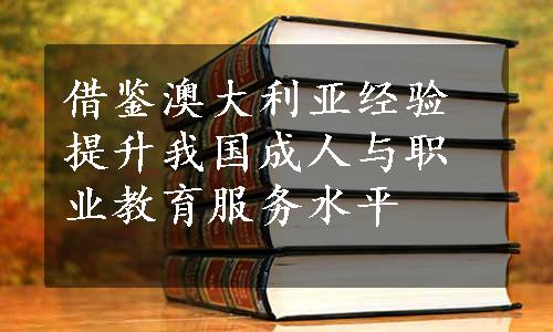 借鉴澳大利亚经验提升我国成人与职业教育服务水平