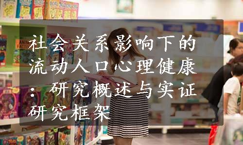 社会关系影响下的流动人口心理健康：研究概述与实证研究框架