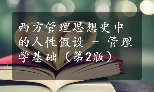 西方管理思想史中的人性假设 - 管理学基础（第2版）