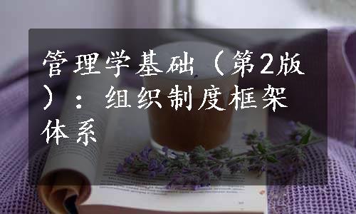 管理学基础（第2版）：组织制度框架体系