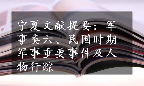 宁夏文献提要：军事类六、民国时期军事重要事件及人物行踪