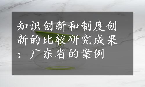 知识创新和制度创新的比较研究成果：广东省的案例