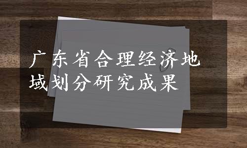 广东省合理经济地域划分研究成果