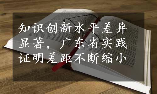 知识创新水平差异显著，广东省实践证明差距不断缩小