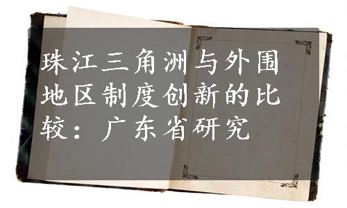 珠江三角洲与外围地区制度创新的比较：广东省研究