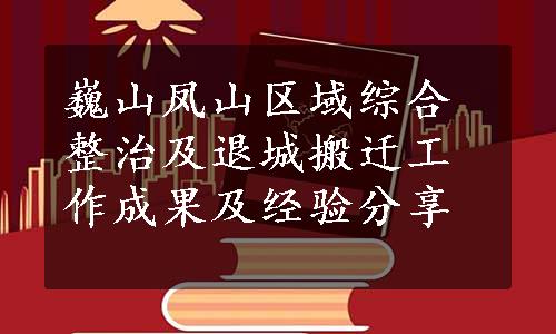 巍山凤山区域综合整治及退城搬迁工作成果及经验分享