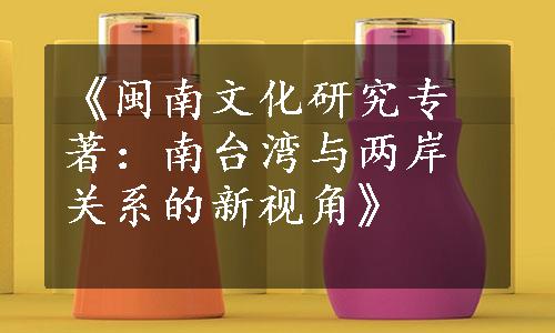 《闽南文化研究专著：南台湾与两岸关系的新视角》