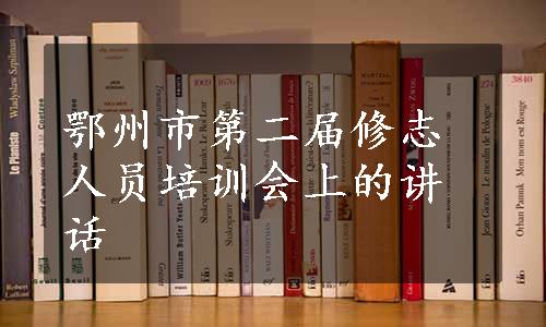 鄂州市第二届修志人员培训会上的讲话