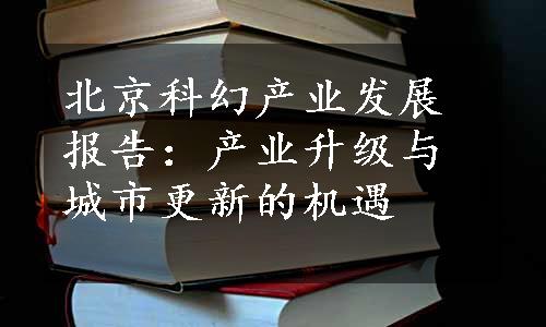 北京科幻产业发展报告：产业升级与城市更新的机遇