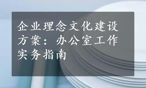 企业理念文化建设方案：办公室工作实务指南