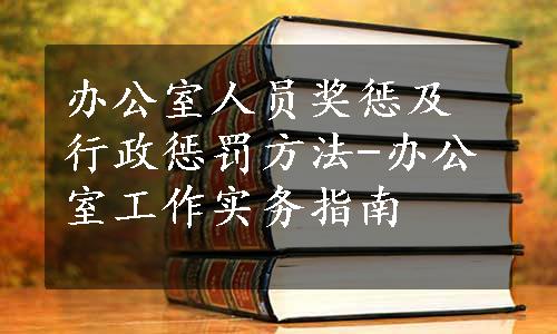 办公室人员奖惩及行政惩罚方法-办公室工作实务指南