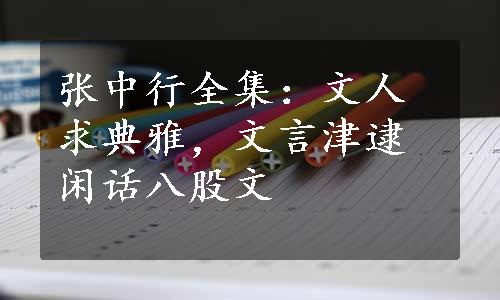 张中行全集：文人求典雅，文言津逮闲话八股文