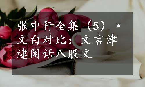 张中行全集（5）·文白对比：文言津逮闲话八股文