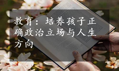 教育：培养孩子正确政治立场与人生方向