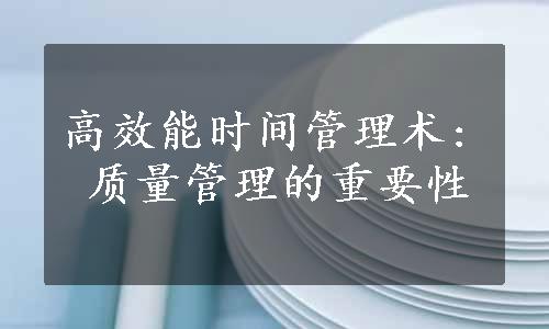 高效能时间管理术: 质量管理的重要性