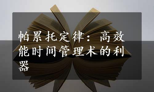 帕累托定律：高效能时间管理术的利器