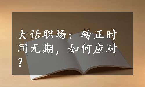 大话职场：转正时间无期，如何应对？