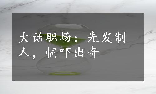 大话职场：先发制人，恫吓出奇