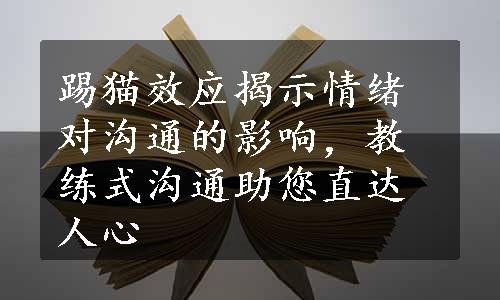 踢猫效应揭示情绪对沟通的影响，教练式沟通助您直达人心