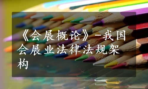 《会展概论》-我国会展业法律法规架构