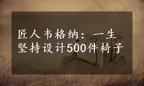 匠人韦格纳：一生坚持设计500件椅子