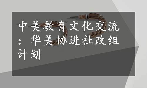 中美教育文化交流：华美协进社改组计划