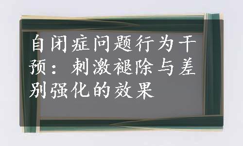 自闭症问题行为干预：刺激褪除与差别强化的效果