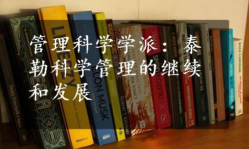 管理科学学派：泰勒科学管理的继续和发展