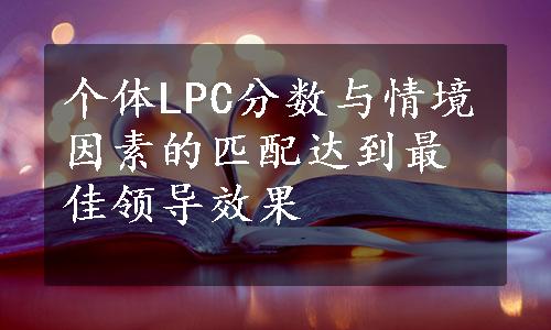 个体LPC分数与情境因素的匹配达到最佳领导效果