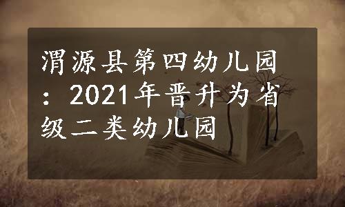 渭源县第四幼儿园：2021年晋升为省级二类幼儿园