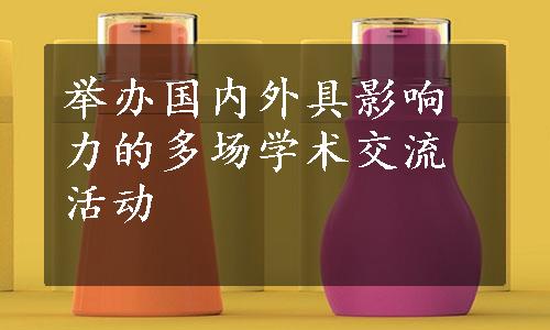 举办国内外具影响力的多场学术交流活动