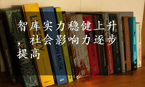 智库实力稳健上升，社会影响力逐步提高