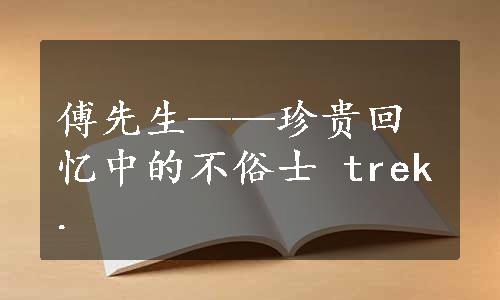 傅先生——珍贵回忆中的不俗士 trek.